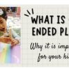 What Is Open Ended Play, Why Is It Important For Your Kids